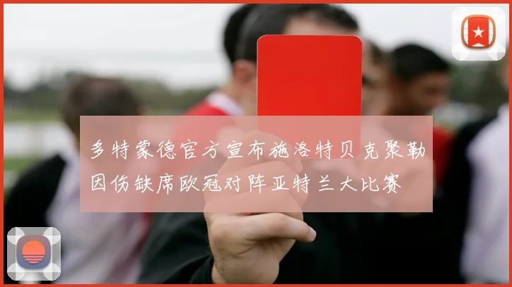 多特蒙德官方宣布施洛特贝克聚勒因伤缺席欧冠对阵亚特兰大比赛