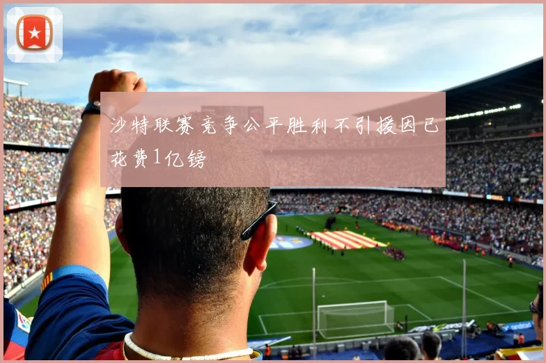沙特联赛竞争公平胜利不引援因已花费1亿镑